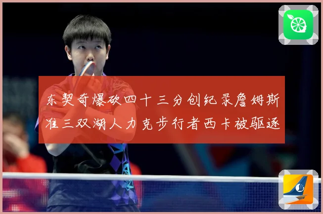 东契奇爆砍四十三分创纪录詹姆斯准三双湖人力克步行者西卡被驱逐赛场复盘：最新赛事动态与深度分析
